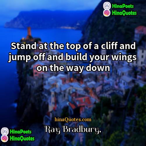 Ray Bradbury Quotes | Stand at the top of a cliff